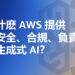 爲什麽 AWS 提供更安全、合規、負責任的生成式 AI?