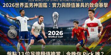 2026美加墨世足開踢！球場上的致命顏值暴擊：盤點本屆世界盃 13 位必追天菜男神