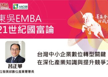 東吳大學EMBA邀呂正華署長暢談數位轉型　精采課程都在「21世紀國富論」